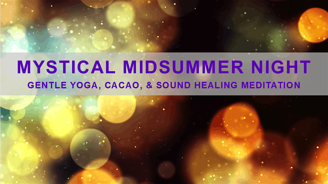 Mystical Midsummer Night: Gentle Yoga, Cacao, & Sound Healing Meditation