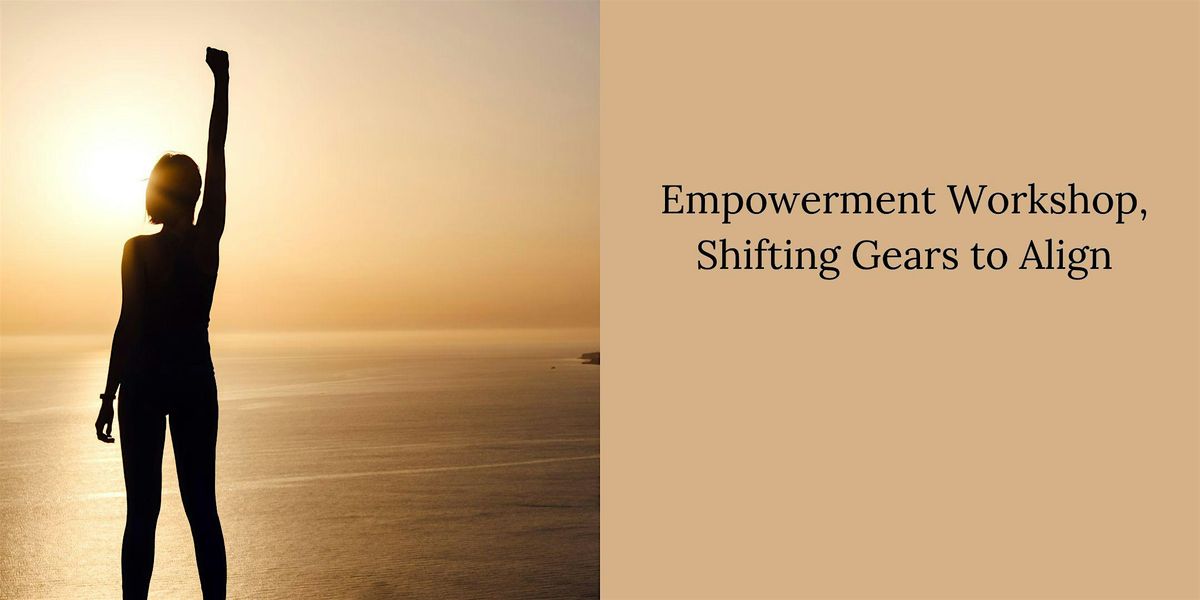 Empowerment Workshop, Shifting Gears to Align