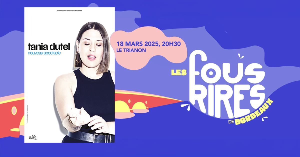 Tania Dutel \u2022 18 mars 2025 \u2022 Th\u00e9\u00e2tre le Trianon, Bordeaux