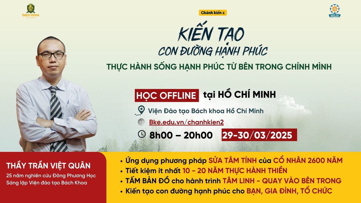 [HCM] Khai gi\u1ea3ng kh\u00f3a h\u1ecdc: "Ch\u00e1nh Ki\u1ebfn 2 - Ki\u1ebfn T\u1ea1o Con \u0110\u01b0\u1eddng H\u1ea1nh Ph\u00fac" 