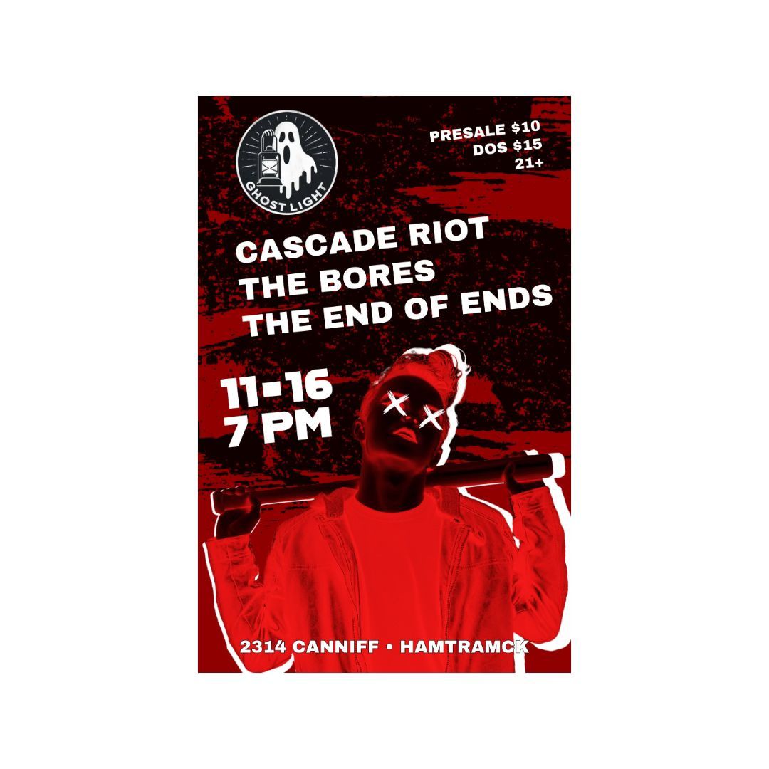 CASCADE RIOT \/ THE BORES \/ THE END OF ENDS