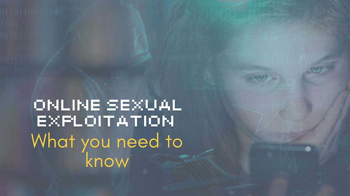 Online Sexual Exploitation: What you need to know.....