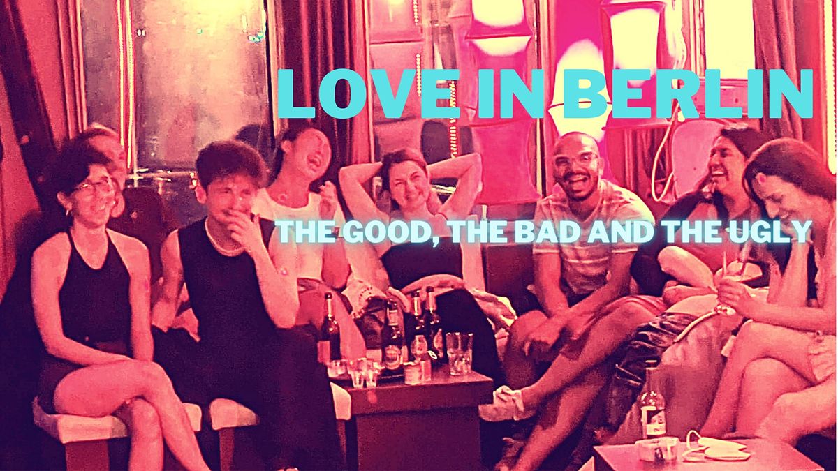 LOVE in BERLIN Special Showcase - The Good, the Bad and the Ugly