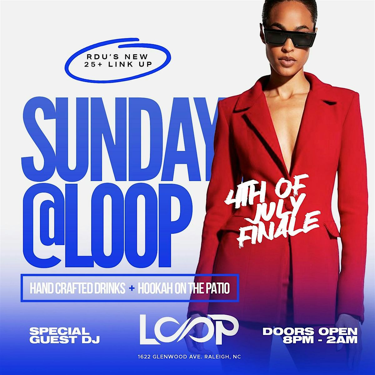 25*+ SUNDAY @ Loop 8pm til 2am 4th of July Finale