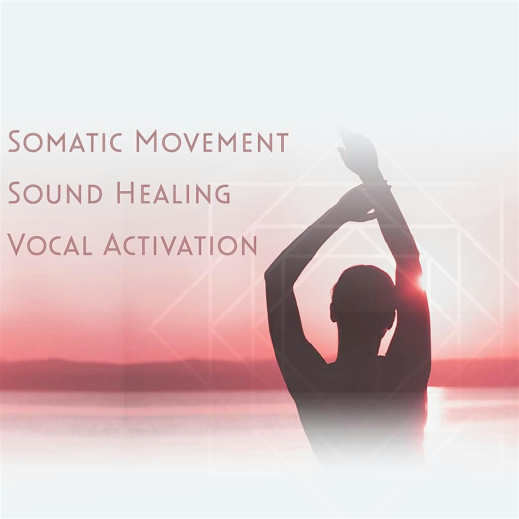 SOMATIC INTEGRATION:  Movement, Sound Healing, Vocal Activation