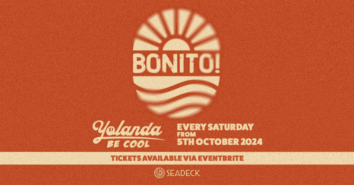 BONITO! ON SEADECK - Saturday 16th November 2024