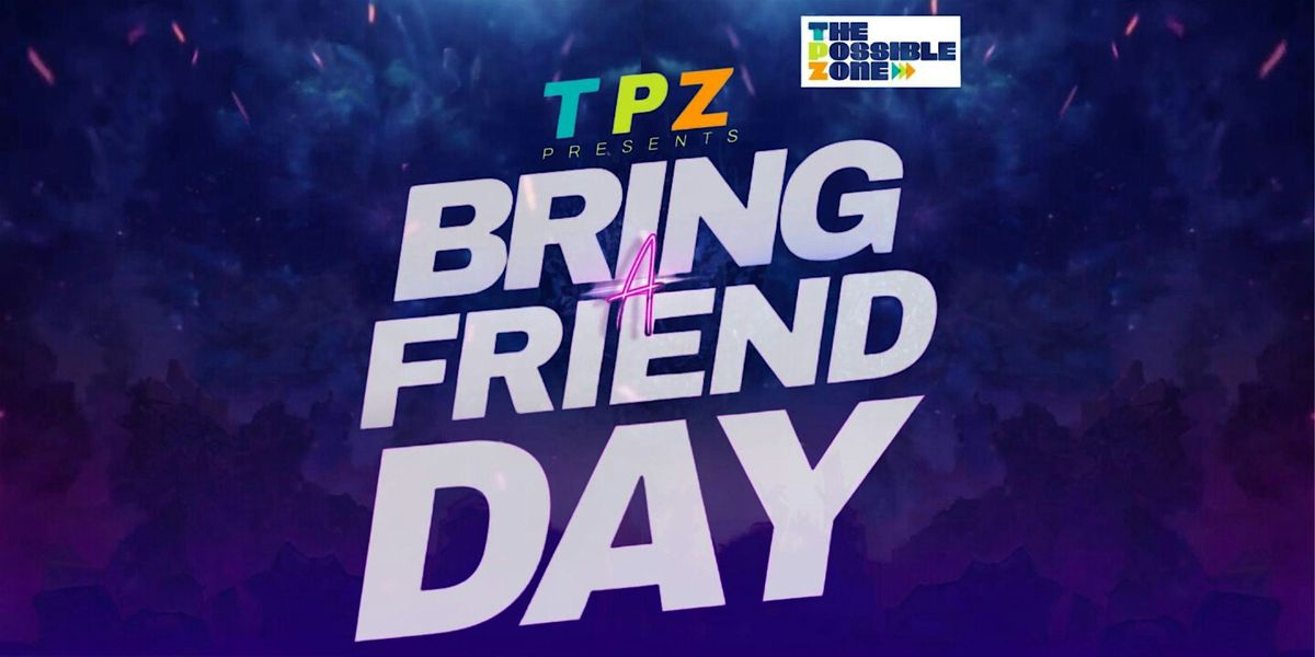 TPZ Bring A Friend Day
