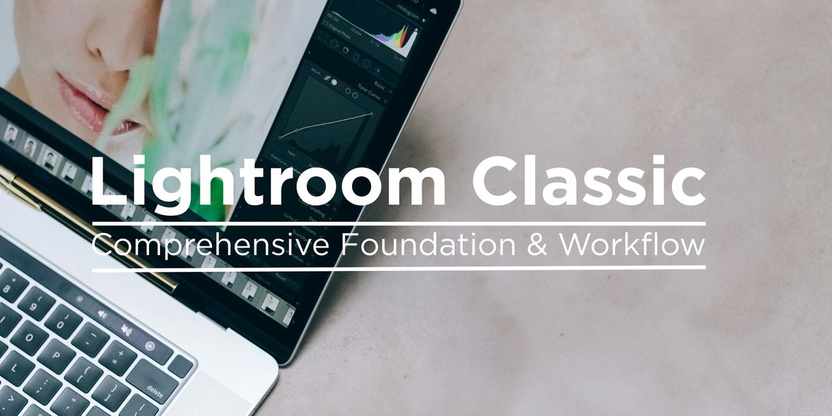 Adobe Lightroom Classic: Comprehensive Foundation & Workflow