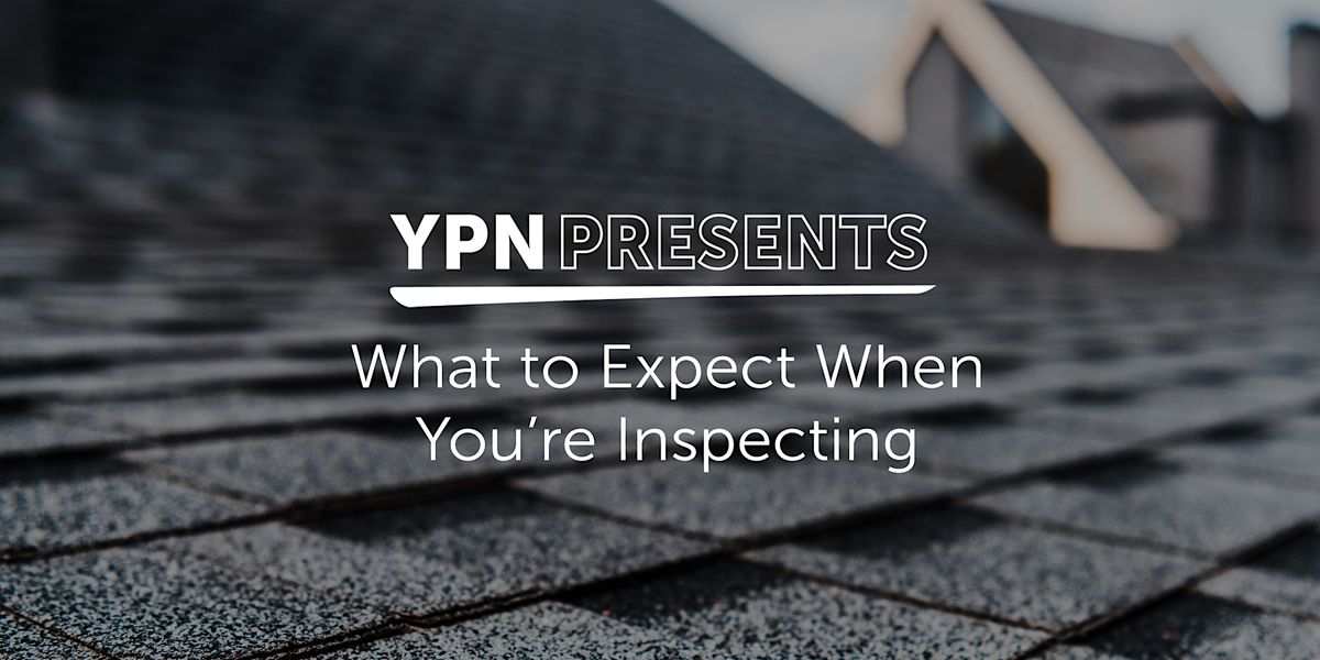 YPN Presents: What to Expect When You're Inspecting