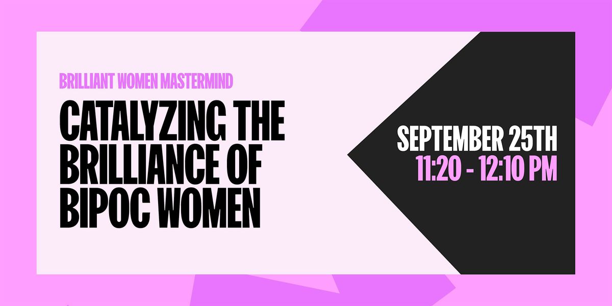 BRILLIANT WOMEN MASTERMIND: Catalyzing the Brilliance of BIPOC Women