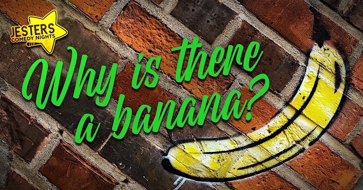 The 'Why Is There A Banana?' Comedy Open Mic