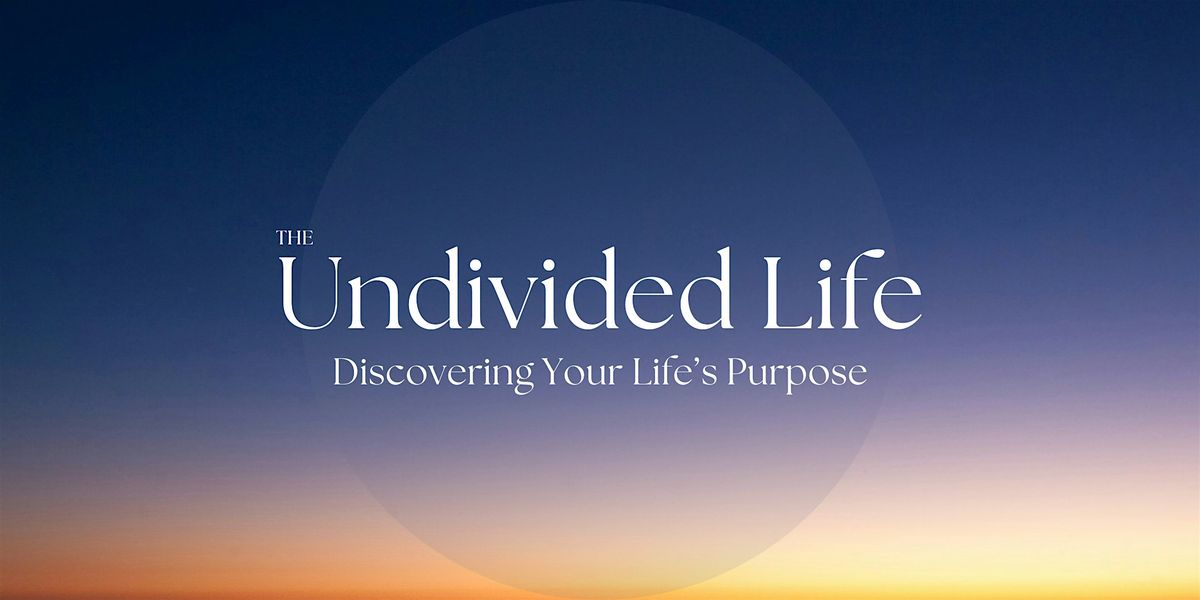 The Undivided Life: Discovering Your Life's Highest Purpose