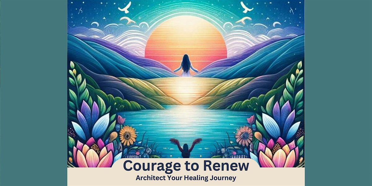 Courage to Renew: Architect Your Healing Journey