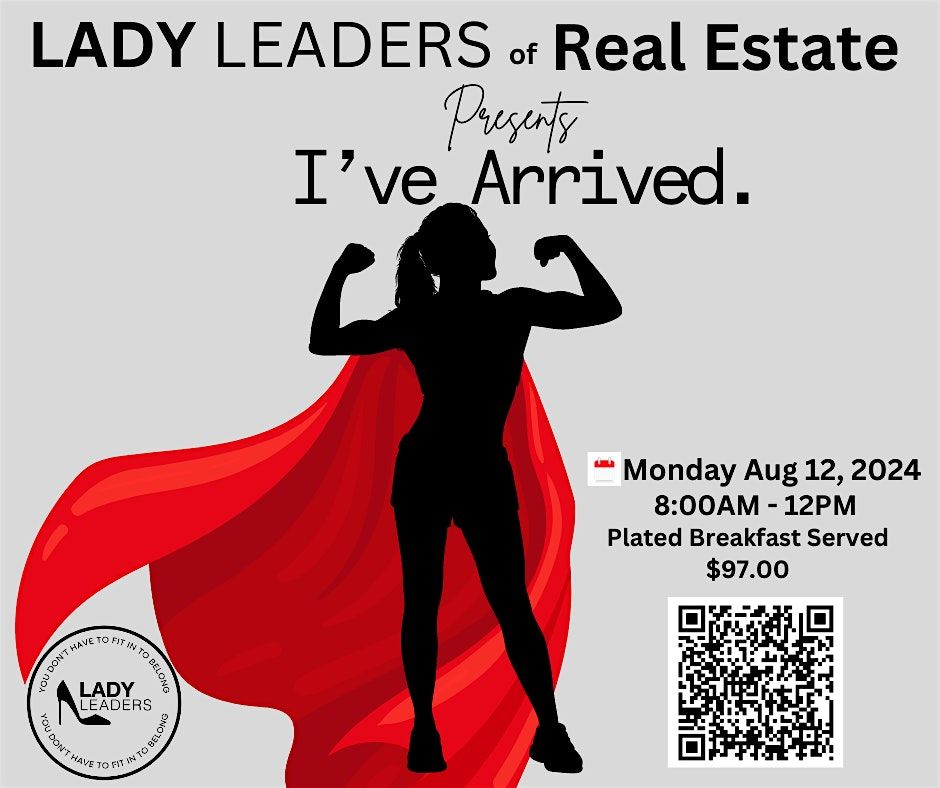 LADY LEADERS of REAL ESTATE Presents "I've Arrived" August 12th 2024