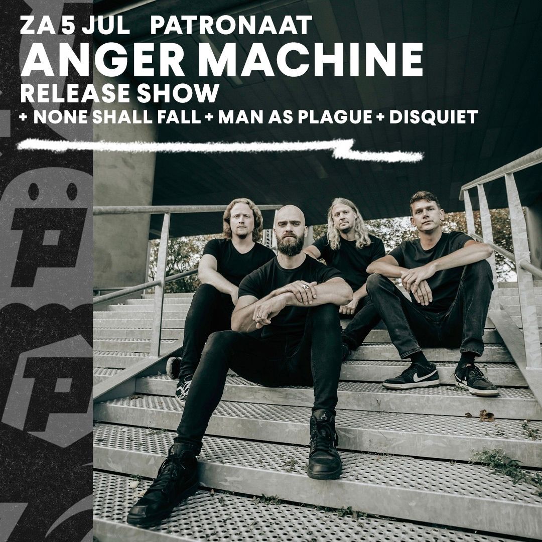 Anger Machine - Release Show + None Shall Fall + Disquiet + Man As Plague | Patronaat Haarlem 