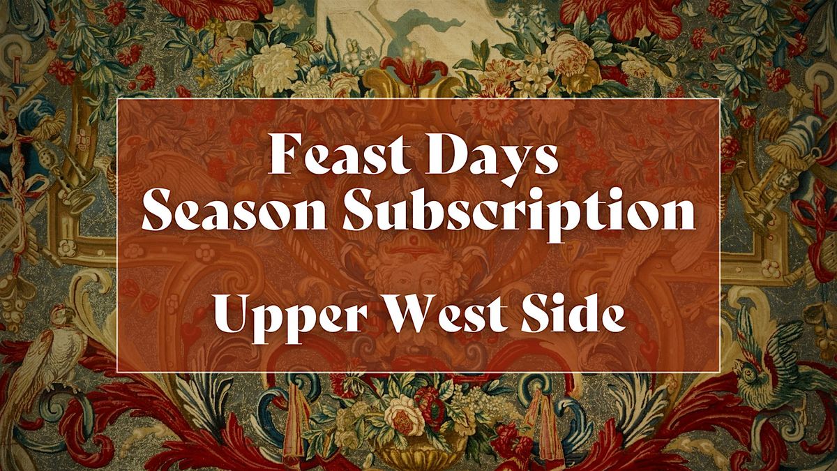 Feast Days Season Subscription | Upper West Side