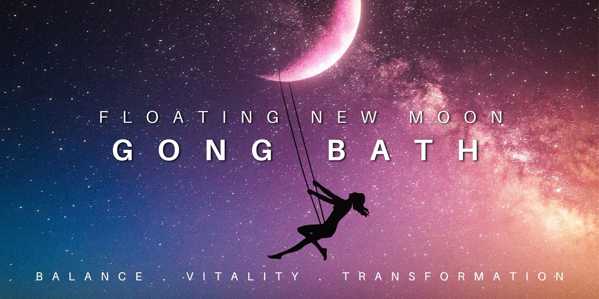 Floating New Moon GONG BATH: Balance. Vitality. Transformation.