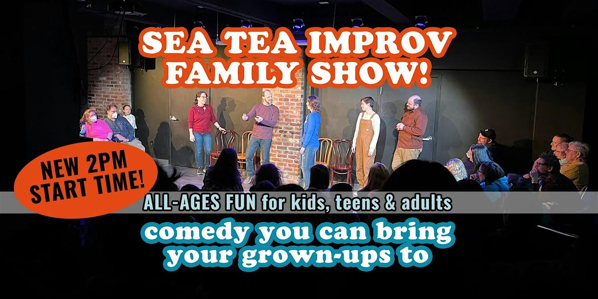 The Sea Tea Improv Family Show! Comedy You Can Bring Your Grown-Ups To