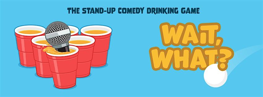 Wait, What?! The Standup Comedy Drinking Game