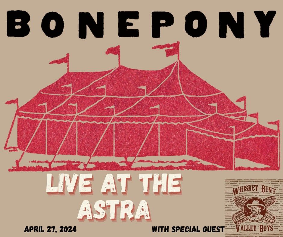 Bonepony w\/ Whiskey Bent Valley Boys. LIVE AT THE ASTRA!