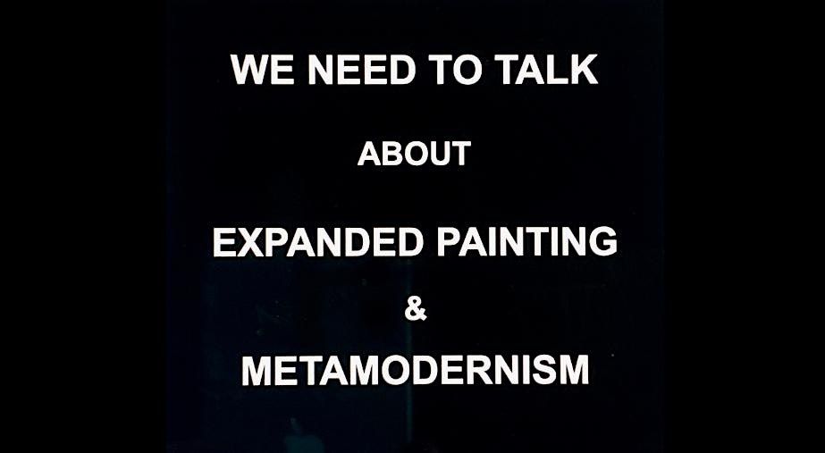 We Need To Talk About . . . Expanded Painting and Metamodernism | Part 2