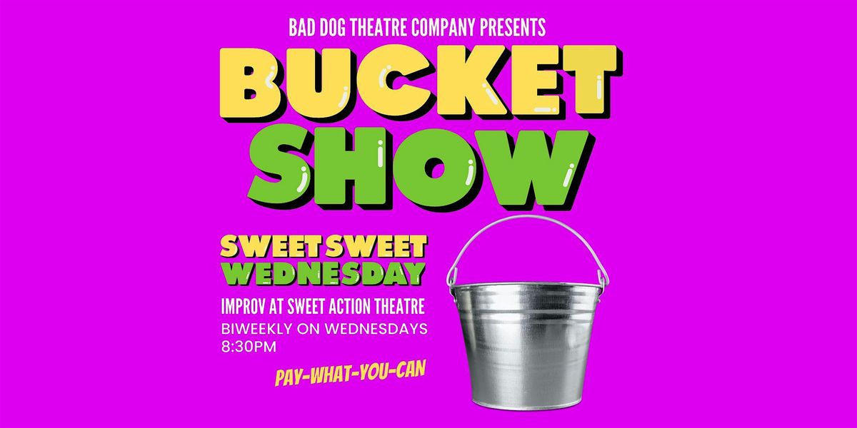 Sweet Sweet Wednesday! The Bucket Show!