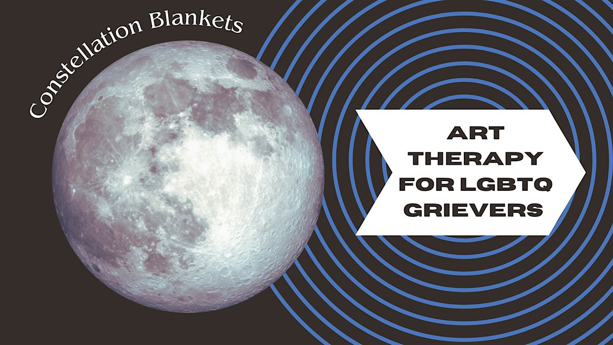 Constellation Blankets: An art therapy workshop for queer grievers