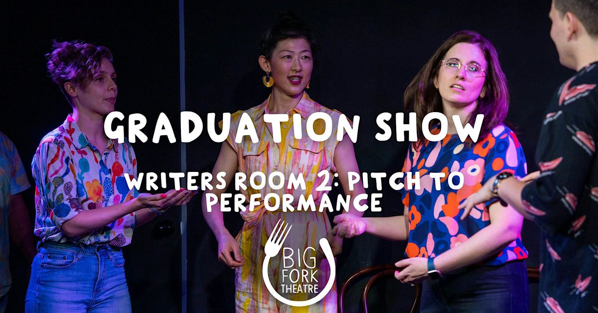 Student Graduation Show - Writers Room 2 - Pitch to Performance