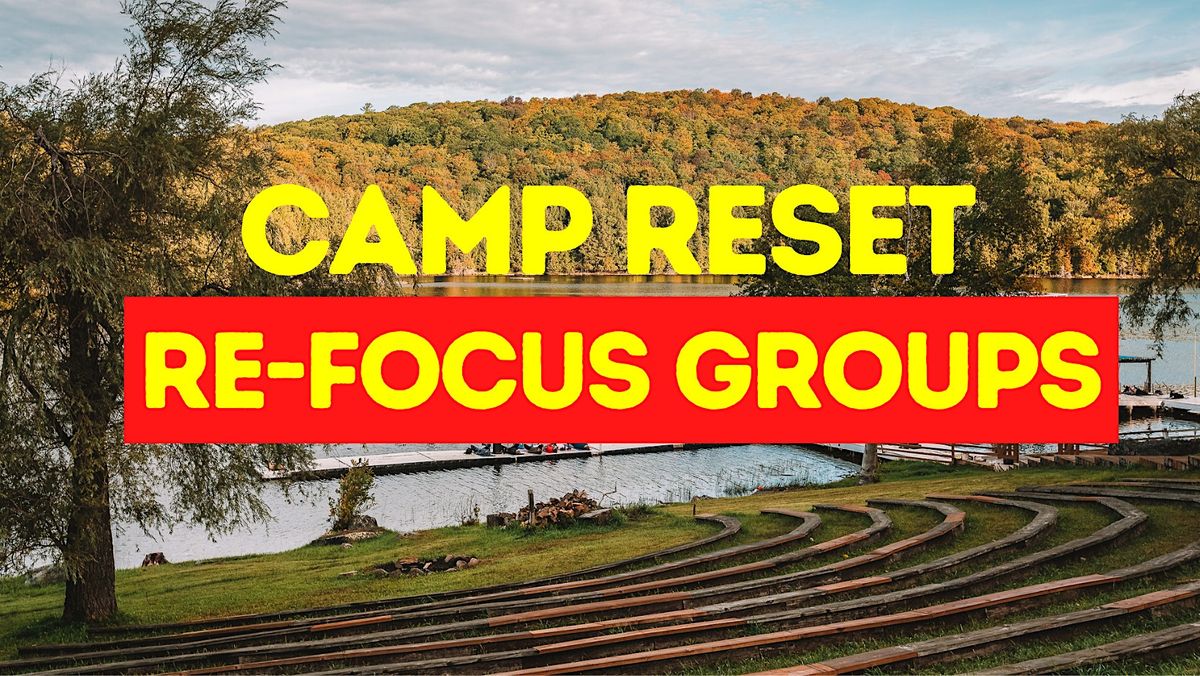 Camp Reset 2022 ReFocus Groups IN PERSON, Reset Retreat Centre