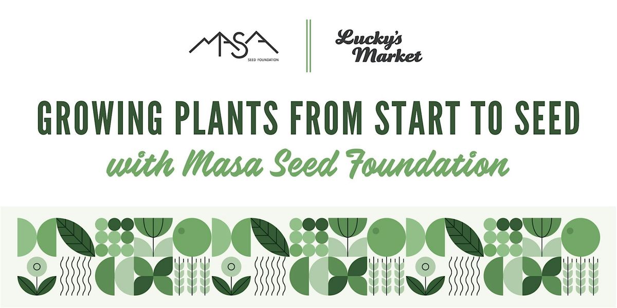 Growing Plants from Start to Seed - Workshop Series w\/ MASA Seed Foundation