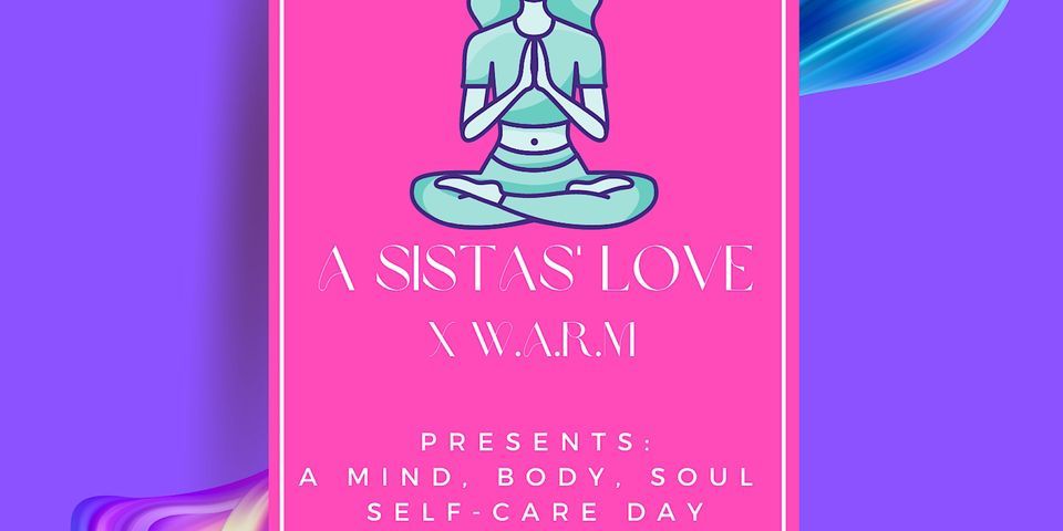A Sistas' Love x W.A.R.M Presents: A Mind, Body and Soul Self-Care Day