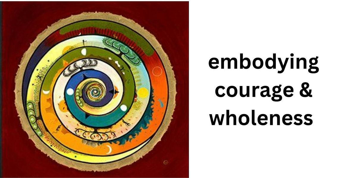embodying courage: paths toward a hidden wholeness.
