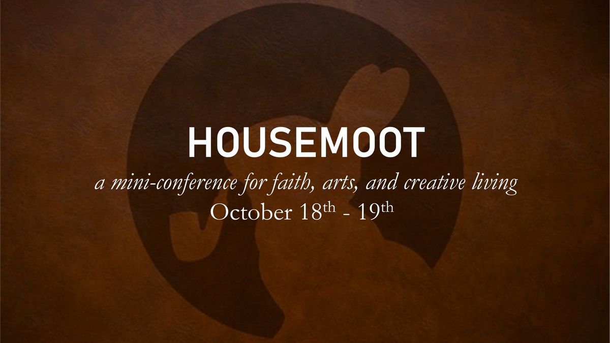 Housemoot: a mini-conference for faith, arts, and creative living