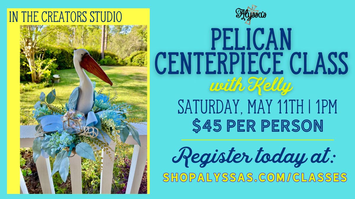 Pelican Centerpiece Class with Kelly