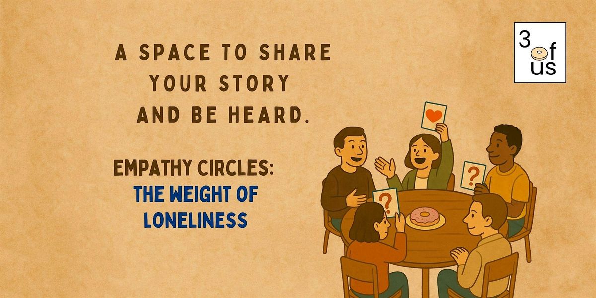 3 of Us [Empathy Circles]: The Weight of Loneliness