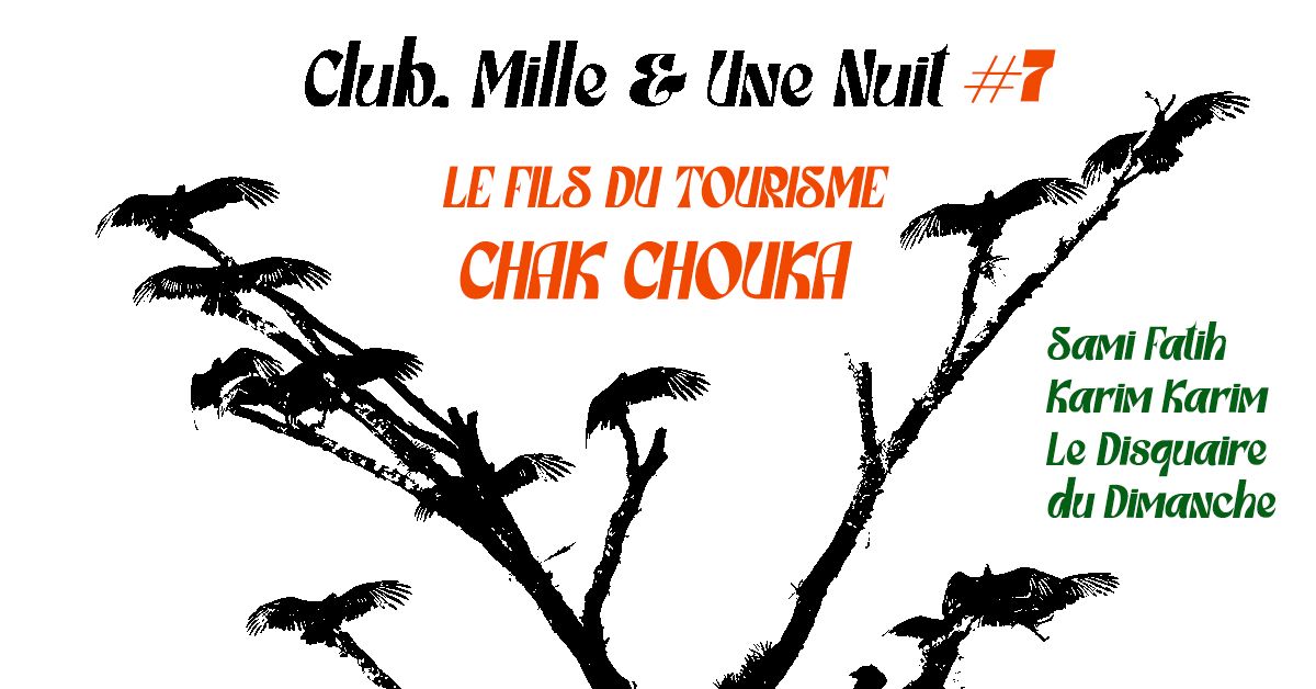 CLUB "MILLE & UNE" NUIT #7 : LE FILS DU TOURISME invite CHAK CHOUKA