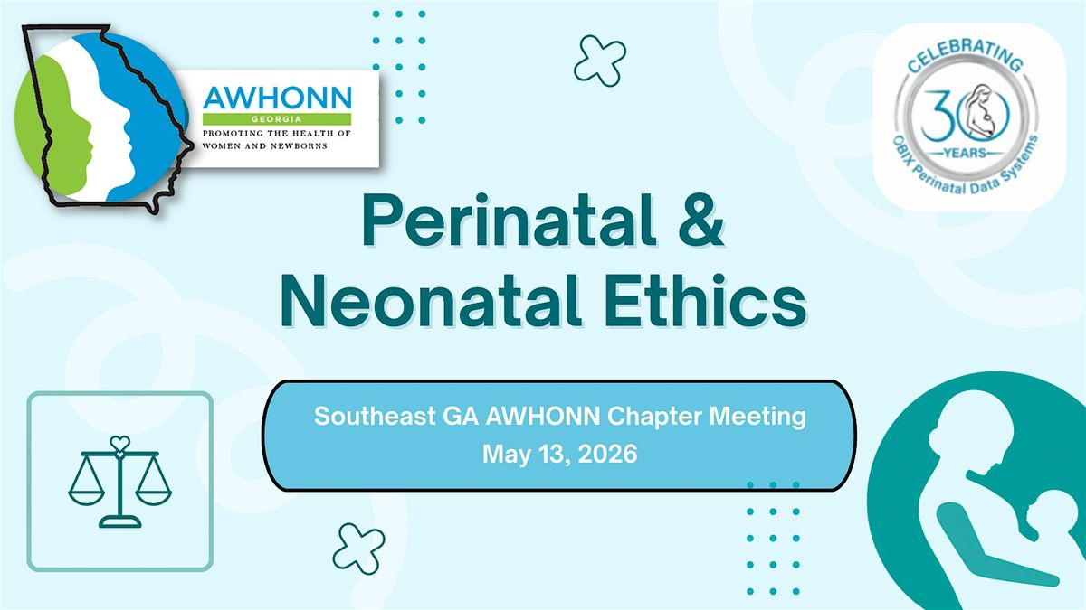 Southeast GA Chapter AWHONN meeting: Perinatal and Neonatal Ethics