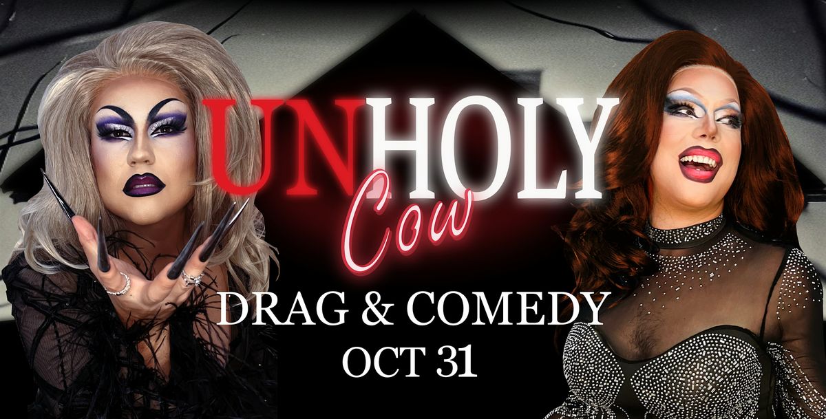 UNHOLY COW: Halloween Drag & Comedy Show