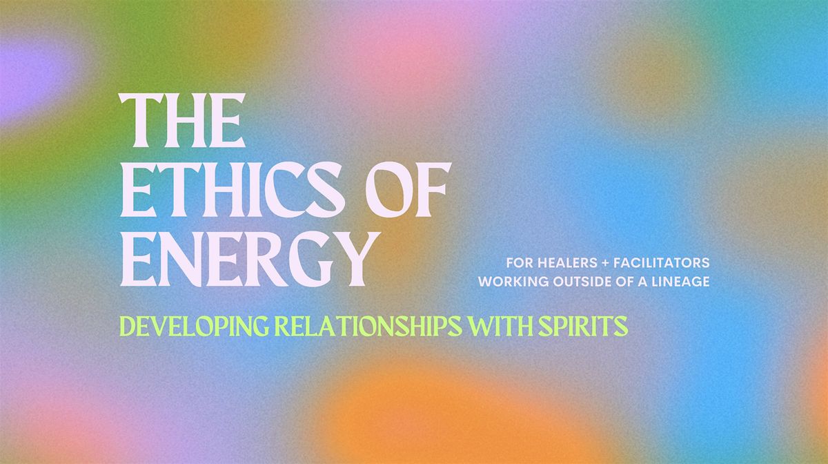 Ethics of Energy: Developing Relationships with Spirits