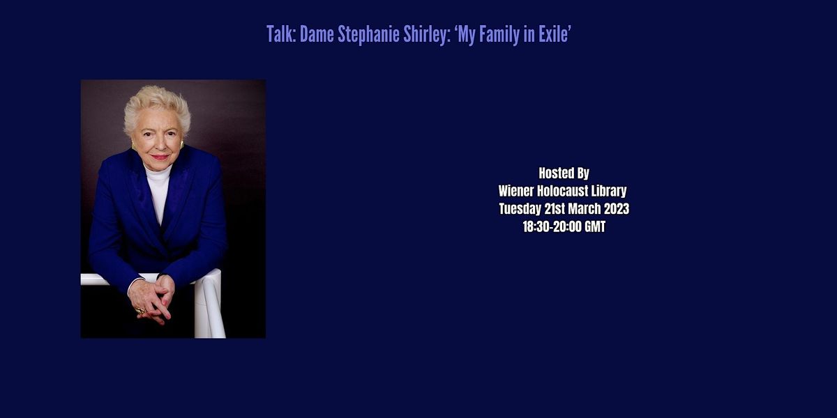 Talk: Dame Stephanie Shirley: \u2018My Family in Exile\u2019