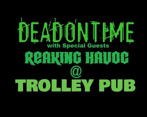 DEADONTIME w\/ REAKING HAVOC @ TROLLEY PUB