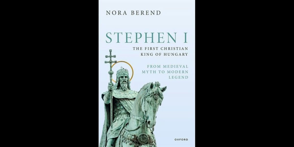 Professor Nora Berend: Stephen I, the First Christian King of Hungary