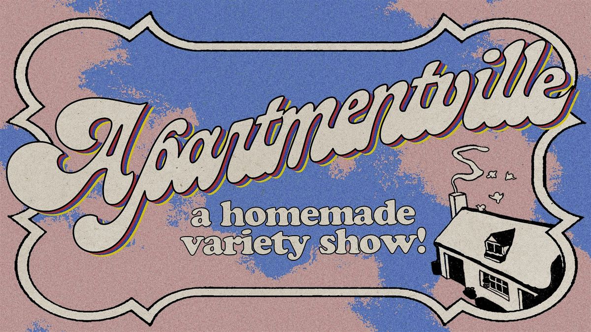 Apartmentville: A Homemade Variety Show!