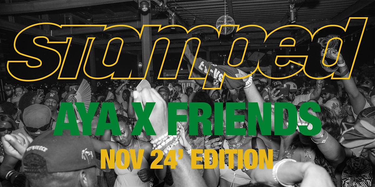 STAMPED: AYA x Friends  NOV Ed.  Amapiano, Afrobeats and more.