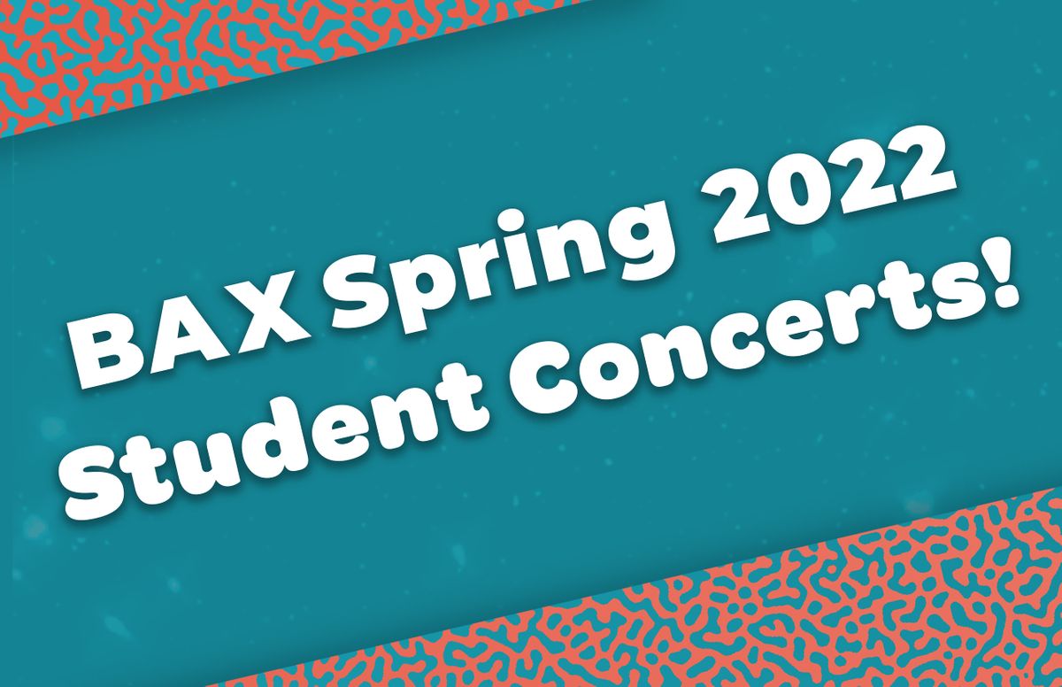 BAX Spring 2022 Student Concert Friday June 24 At 5 00pm BAX