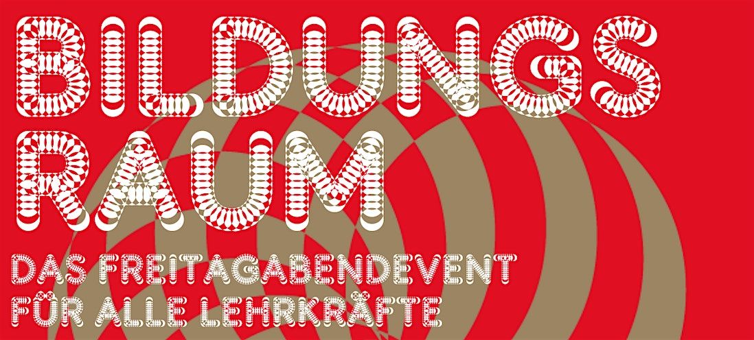 BILDUNGSRAUM - das Freitagabendevent f\u00fcr alle Lehrkr\u00e4fte