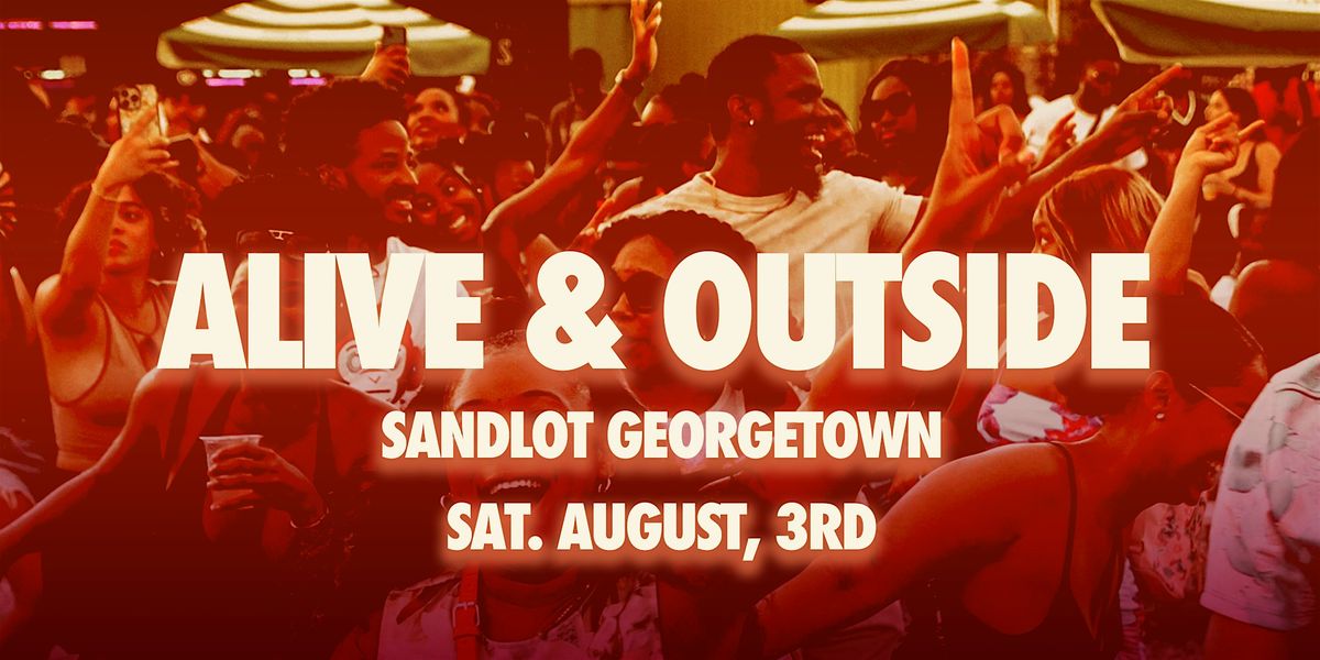 Alive & Outside: The Block Party | Sat, August 3rd at Sandlot Georgetown