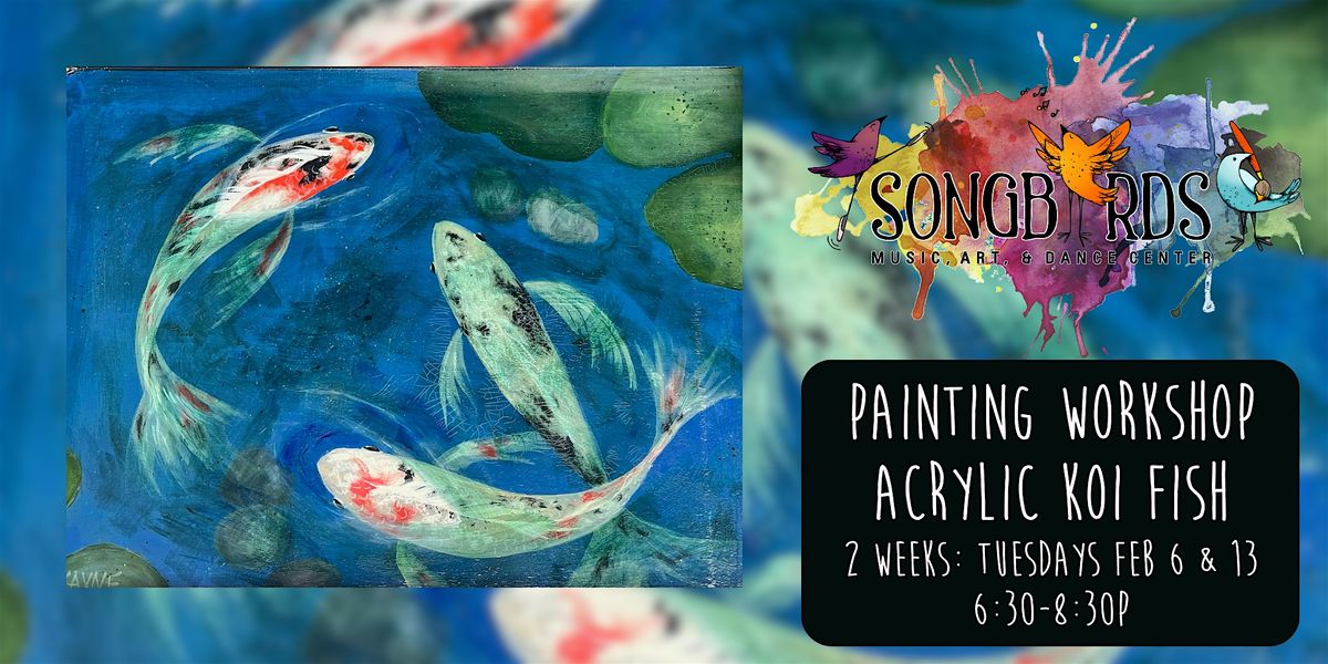Acrylic Koi Fish with Patte Kayne, Songbirds Music, Art, & Dance Center