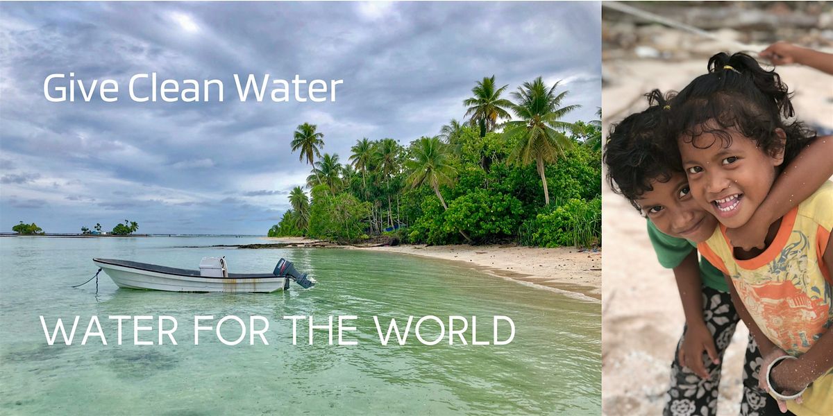 Give Clean Water - Water for the World 2024 Fundraiser