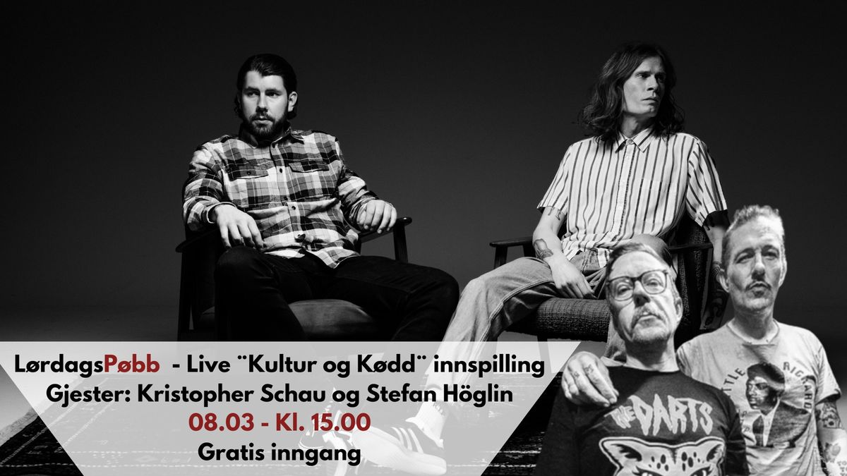 L\u00f8rdagsP\u00f8bb - Live innspilling av ''Kultur og K\u00f8dd'' - Gjester: Kristopher Schau og Stefan H\u00f6glin!